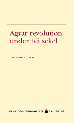 Agrar revolution under två sekel; Carl-Johan Gadd; 2009