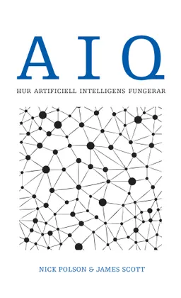 AIQ : hur artificiell intelligens fungerar; Nick Polson, James Scott; 2018