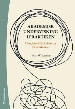 Akademisk undervisning i praktiken : handbok i läraktiviteter för seminarier; Johan Wickström; 2024