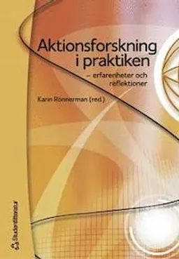 Aktionsforskning i praktiken : erfarenheter och reflektioner; Karin Rönnerman; 2004