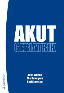 Akutgeriatrik; Aase Wisten, Åke Rundgren, Berit Larsson; 2013