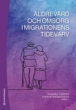 Äldrevård och omsorg i migrationens tidevarv; Sandra Torres, Finnur Magnússon, Hannah Bradby, Emilia Forssell, Björn Gustafsson, Gunilla Jansson, Linda Lill, Jonas Lindblom, Hanna Mac Innes, Anna Olaison, Charlotta Plejert, Pernilla Ågård, Torun Österberg; 2021