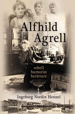 Alfhild Agrell : rebell humorist berättare; Ingeborg Nordin Hennel; 2014