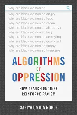 Algorithms of oppression : how search engines reinforce racism; Safiya Umoja Noble; 2018