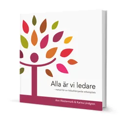 Alla är vi ledare : metod för en hälsofrämjande arbetsplats; Ann Westermark, Karina Lindgren; 2014