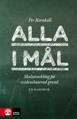 Alla i mål : Skolutveckling på evidensbaserad grund; Per Kornhall; 2014