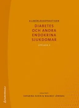 Allmänläkarpraktikan - Diabetes och andra endokrina sjukdomar; Katarina Hedin, Magnus Löndahl; 2016