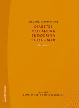 Allmänläkarpraktikan : diabetes och andra endokrina sjukdomar; Katarina Hedin, Magnus Löndahl, Henrik Borg, Eva-Marie Erfurth, Katarina Fagher, Karin Filipsson, Sven Karlsson, Per Katzman, Mona Landin-Olsson, Gunilla Larsson, Ola Lindgren, Ulrika Moll, Anders Nilsson, Henrik Olsen, Karin Olsson, Dag Ursing, Stig Valdemarsson; 2019