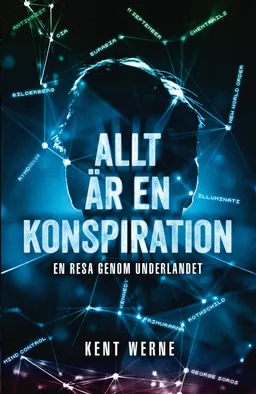 Allt är en konspiration : en resa genom underlandet; Kent Werne; 2018