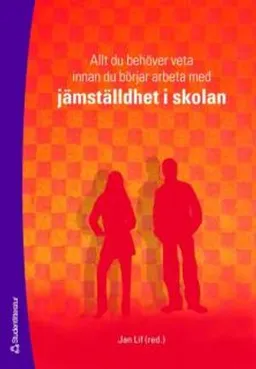 Allt du behöver veta innan du börjar arbeta med jämställdhet i skolan; Jan Lif, Susanna Radovic, Ola Sigurdson, Eva-Maria Svensson; 2008