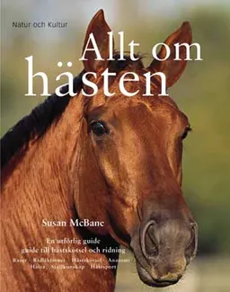 Allt om hästen : en utförlig guide till hästskötsel och ridning; Susan McBane; 2006