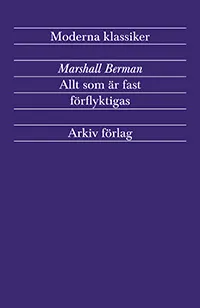 Allt som är fast förflyktigas : modernism och modernitet; Marshall Berman; 2012