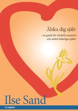 Älska dig själv : en guide för särskilt sensitiva och andra känsliga själar; Ilse Sand; 2015