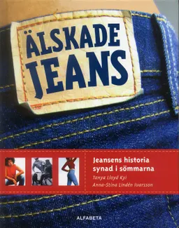 Älskade jeans : Jeansens historia synad i sömmarna; Tanya Lloyd Kyi, Anna-Stina Lindén Ivarsson; 2006