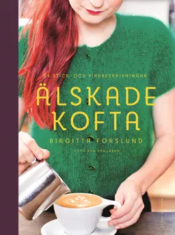 Älskade kofta : 24 stick- och virkbeskrivningar; Birgitta Forslund; 2013