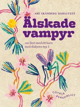 Älskade vampyr : om livet med ett barn med diabetes typ 1; Ami Skånberg Dahlstedt; 2010