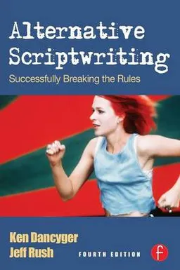 Alternative Scriptwriting: Successfully Breaking the Rules; Ken Dancyger, Jeff Rush; 2006