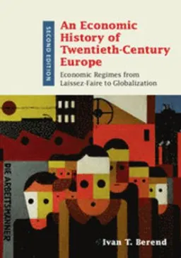 An economic history of twentieth-century Europe : economic regimes from laissez-faire to globalization; Berend; 2016