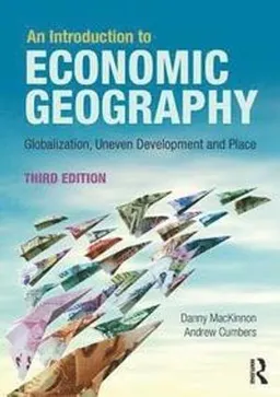 An introduction to economic geography : globalization, uneven development and place; Danny MacKinnon; 2019