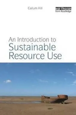 An introduction to sustainable resource use; Callum A. S. Hill; 2011