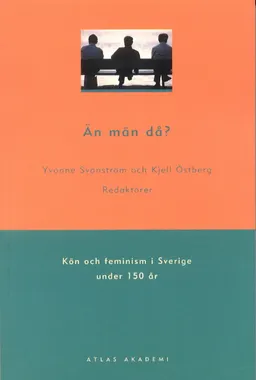 Än män då? : kön och feminism i Sverige under 150 år; Yvonne Svanström, Kjell Östberg; 2004