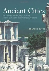 Ancient cities : the archaeology of urban life in the ancient Near East and Egypt, Greece and Rome; Charles. Gates; 2003