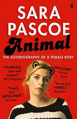 Animal : the autobiography of a female body; Sara Pascoe; 2017