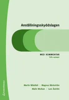 Anställningsskyddslagen : med kommentar; Martin Wästfelt, Magnus Bäckström, Malin Wulkan, Lars Åström; 2014