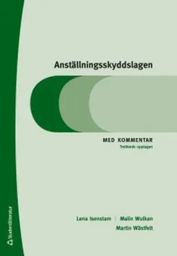 Anställningsskyddslagen - Med kommentar; Lena Isenstam, Malin Wulkan, Martin Wästfelt; 2019