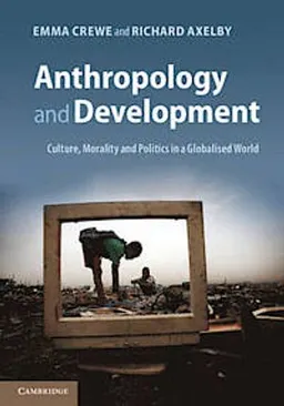 Anthropology and development : culture, morality and politics in a globalised world; Emma Crewe; 2013