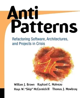 AntiPatterns: Refactoring Software, Architectures, and Projects in Crisis; William J. Brown, Raphael C. Malveau, W. Hays; 1998