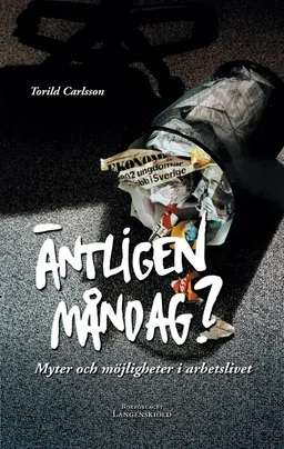 Äntligen måndag? Myter och möjligheter i arbetslivet; Torild Carlsson; 2006