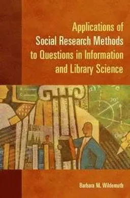 Applications of social research methods to questions in information and library science; Barbara M. Wildemuth; 2009