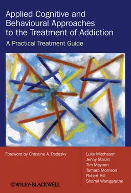 Applied Cognitive and Behavioural Approaches to the Treatment of Addiction:; Luke Mitcheson, Jenny Maslin, Tim Meynen, Tama Morrison; 2010