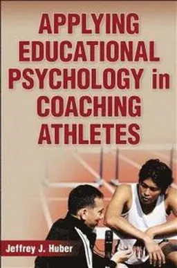 Applying Educational Psychology in Coaching Athletes; Jeffrey J Huber; 2012