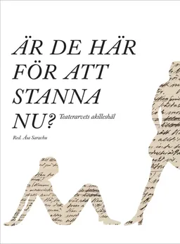 Är de här för att stanna nu? : teaterarvets akilleshäl; Åsa Sarachu, Malin Axelsson, Jenny Andreasson, Anna Williams; 2010