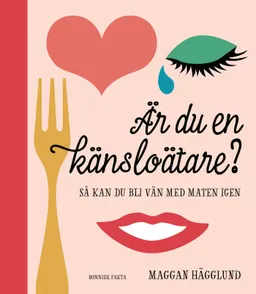 Är du en känsloätare? : så kan du bli vän med maten igen; Maggan Hägglund; 2017