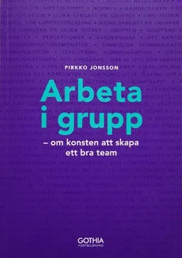 Arbeta i grupp : om konsten att skapa ett bra team; Pirkko Jonsson; 2015