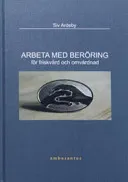 Arbeta med beröring för friskvård och omvårdnad: inspiration och kunskap för dig som medvetet vill använda beröring i omsorg; Siv Ardeby; 2010