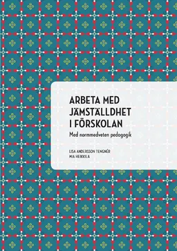 Arbeta med jämställdhet i förskolan : med normmedveten pedagogik; Lisa Andersson Tengnér, Mia Heikkilä; 2019