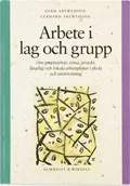 Arbete i lag och grupp - Om grupparbete, tema, projekt, lärarlag och lokala arbetsplaner i skola och undervisning; Gerd Arfwedson, Gerhard Arfwedson; 2001