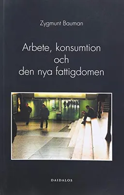 Arbete, konsumtion och den nya fattigdomen; Zygmunt Bauman; 2012