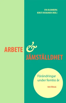 Arbete och jämställdhet : förändringar under femtio år; Helene Ahl, Eva Blomberg, Monika Edgren, Anne Lise Ellingsæter, Roger Klinth, Kirsti Niskanen, Anita Nyberg, Jenny-Leontine Olsson, Elisabeth Sundin, Soheyla Yazdanpanah; 2013