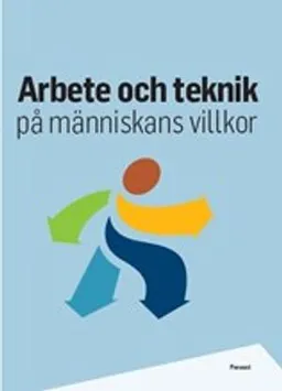 Arbete och teknik på människans villkor; Mats Bohgard; 2015