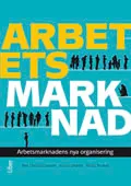 Arbetets marknad : arbetsmarknadens nya organisering; Christina Garsten, Jessica Lindvert; 2011