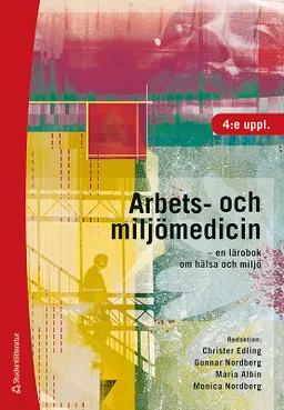 Arbets- och miljömedicin - en lärobok om hälsa och miljö; Christer Edling, Gunnar Nordberg, Maria Albin, Monica Nordberg, Anders Ahlbom, Gunnar Ahlborg, Jonatan Axelsson, Theo Bodin, Karin Broberg, Leif Busk, Kerstin Ekberg, Charlotta Eriksson, Ulf de Faire, Bertil Forsberg, Anders Glynn, Per Gustavsson, Mats Hagberg, Lina Hagvall, Björn Hellman, Ragnhild Ivarsson-Walther, Kristina Jakobsson, Gunnar Johanson, Birgitta de Jong, Bengt Järvholm, Göran Kecklund, Ulf Landström, Karin Leander, Carola Lidén, Christian Lindh, Margareta Littorin, Ronnie Lundström, Ruth Mannelqvist, Kerstin Marinko, Erik Melén, Tohr Nilsson, Catarina Nordander, Göran Pershagen, Eva Rönmark, Jenny Selander, Fredrik Sjödin, Töres Theorell, Kjell Torén, Jens Wahlström; 2019