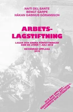 Arbetslagstiftning 2018 : lagar och andra författningar som de lyder 1 juli 2018; Naiti Del Sante, Bengt Garpe, Håkan Gabinus Göransson; 2018