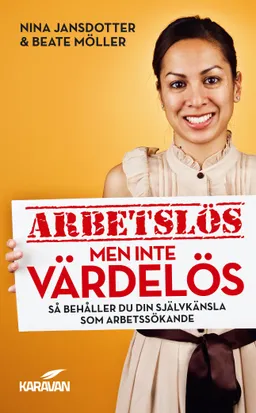 Arbetslös men inte värdelös : så behåller du din självkänsla som arbetssökande; Nina Jansdotter, Beate Möller; 2014