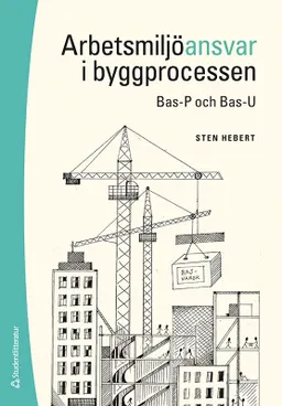 Arbetsmiljöansvar i byggprocessen : Bas-P och Bas-U; Sten Hebert; 2024