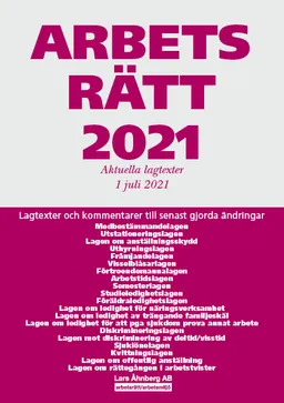 Arbetsrätt 2021 - Aktuella lagtexter 1 juli 2021 : Lagtexter och kommentarer till senast gjorda ändringar; Lars Åhnberg; 2021